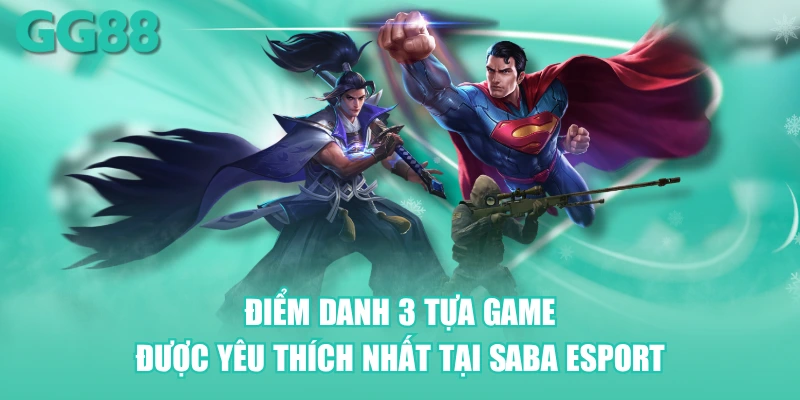 Điểm danh 3 tựa game được yêu thích nhất tại Saba Esport