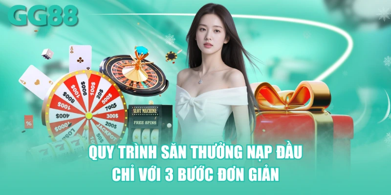 Quy trình săn thưởng nạp đầu chỉ với 3 bước đơn giản